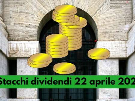 Stacchi dividendi Borsa Italiana 22 aprile 2024: 8 cedole dal Ftse Mib, ecco i rendimenti